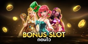 bonus slot ถอนไว
